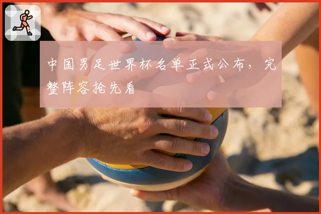 中国男足世界杯名单正式公布，完整阵容抢先看
