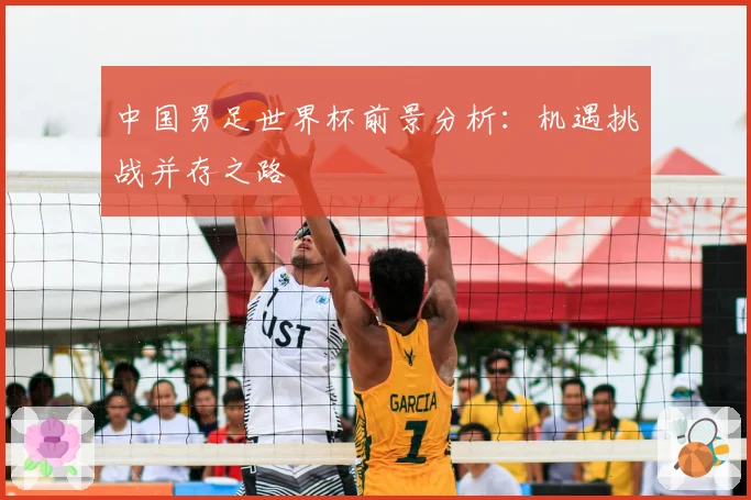 中国男足世界杯前景分析：机遇挑战并存之路